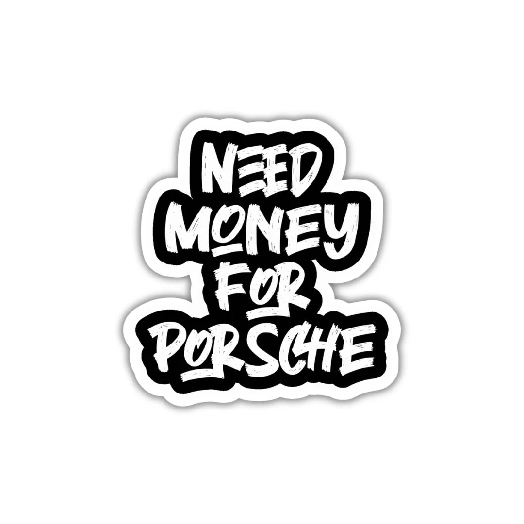 Need Money for Porsche sticker featuring a luxury car theme, premium printing, waterproof quality and scratch-resistant finish